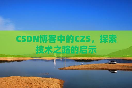 CSDN博客中的CZS，探索技术之路的启示